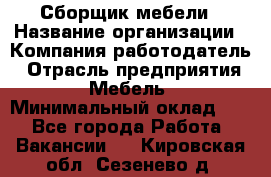 Сборщик мебели › Название организации ­ Компания-работодатель › Отрасль предприятия ­ Мебель › Минимальный оклад ­ 1 - Все города Работа » Вакансии   . Кировская обл.,Сезенево д.